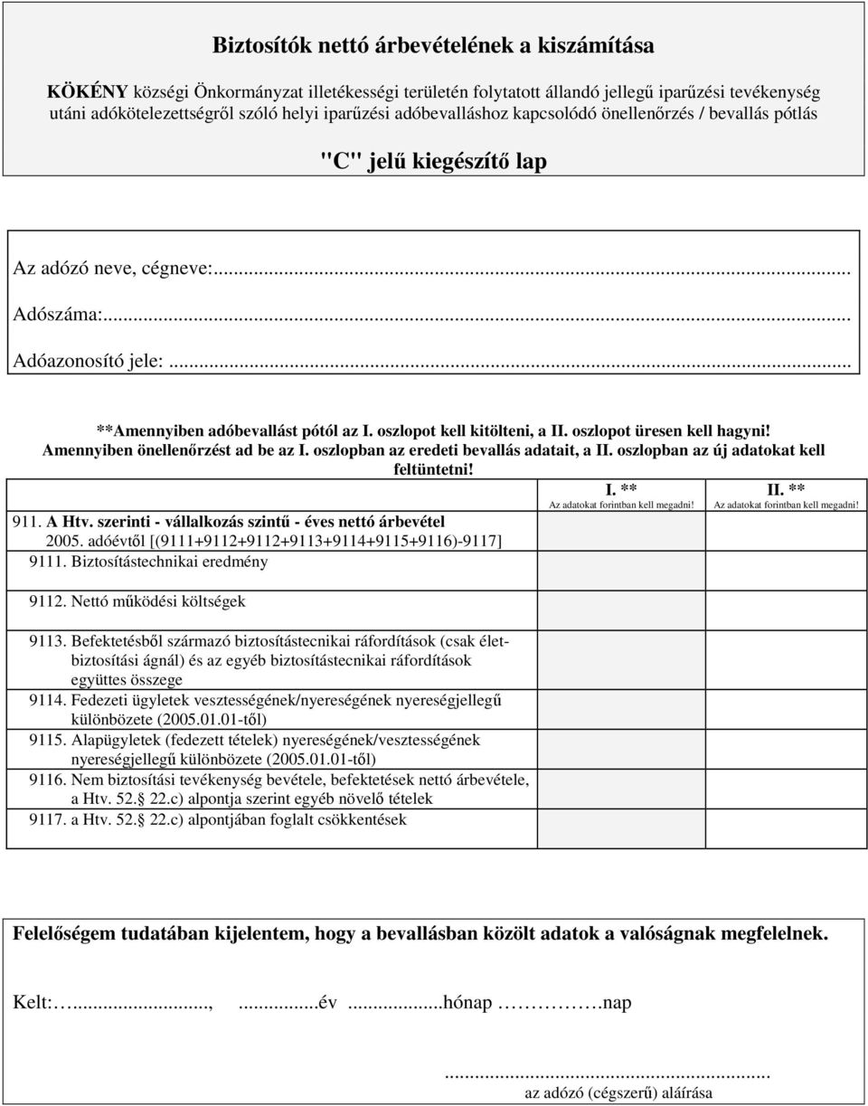 Befektetésből származó biztosítástecnikai ráfordítások (csak életbiztosítási ágnál) és az egyéb biztosítástecnikai ráfordítások együttes összege 9114.