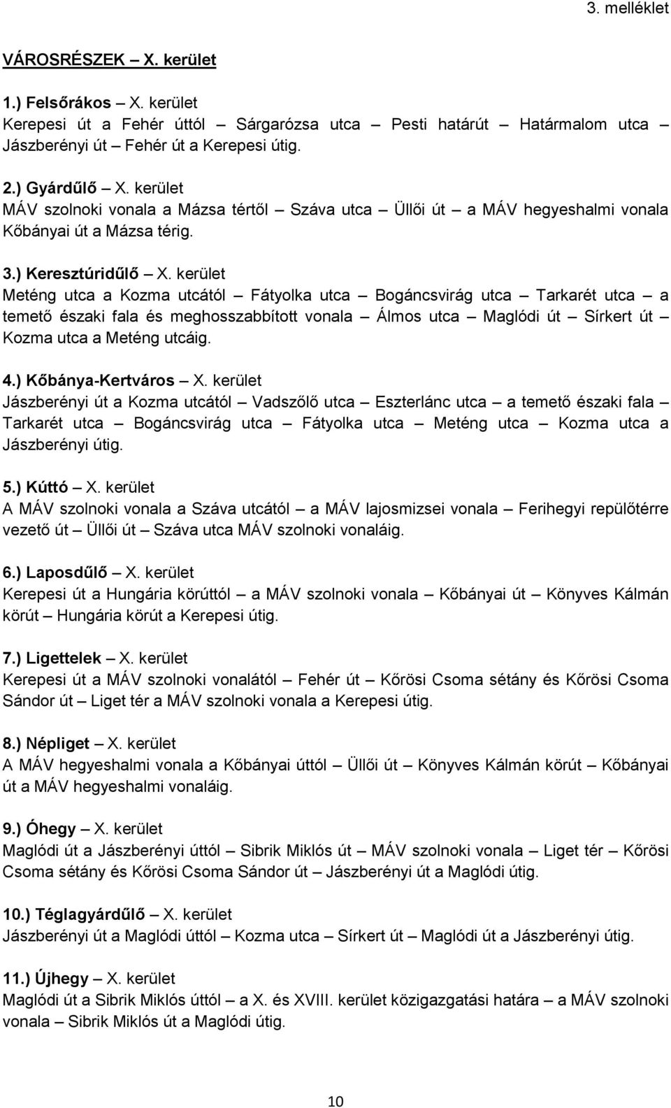 kerület Meténg utca a Kozma utcától Fátyolka utca Bogáncsvirág utca Tarkarét utca a temető északi fala és meghosszabbított vonala Álmos utca Maglódi út Sírkert út Kozma utca a Meténg utcáig. 4.