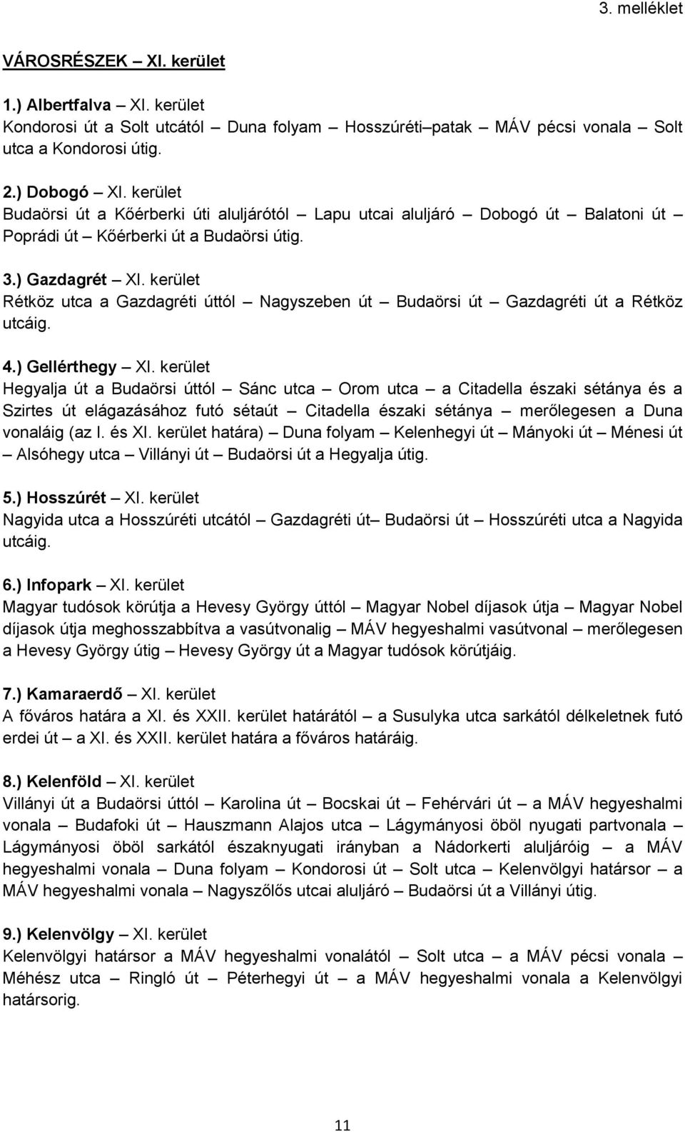 kerület Rétköz utca a Gazdagréti úttól Nagyszeben út Budaörsi út Gazdagréti út a Rétköz utcáig. 4.) Gellérthegy XI.