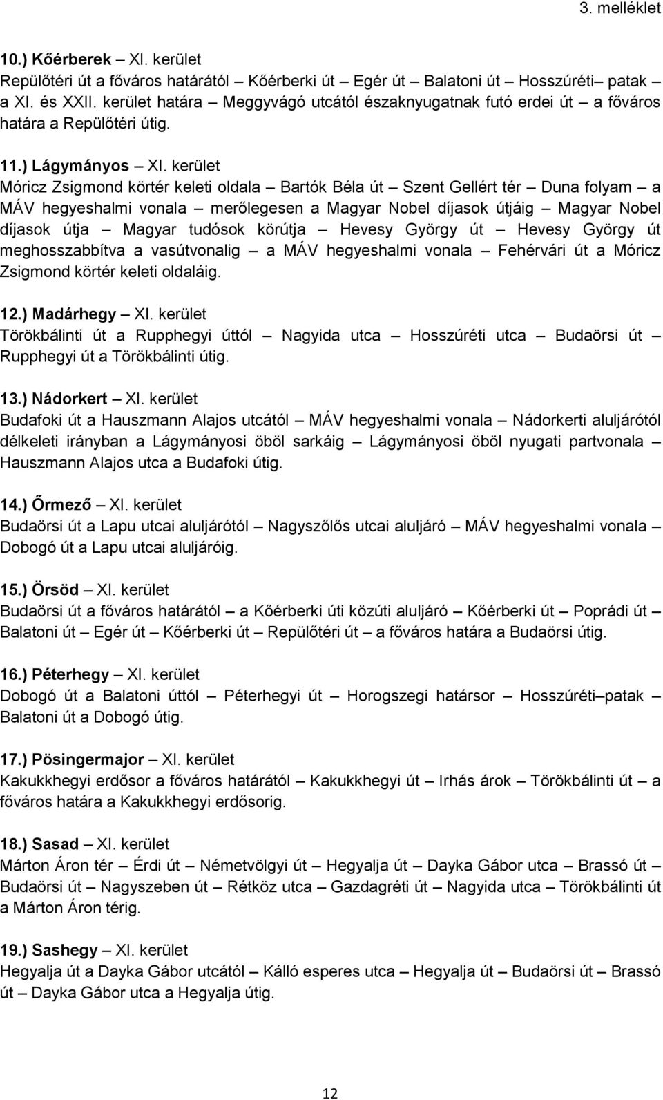 kerület Móricz Zsigmond körtér keleti oldala Bartók Béla út Szent Gellért tér Duna folyam a MÁV hegyeshalmi vonala merőlegesen a Magyar Nobel díjasok útjáig Magyar Nobel díjasok útja Magyar tudósok