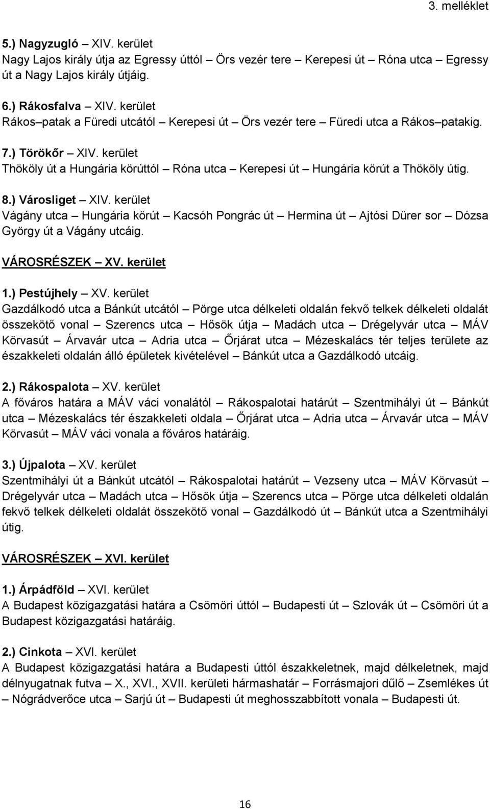 kerület Thököly út a Hungária körúttól Róna utca Kerepesi út Hungária körút a Thököly útig. 8.) Városliget XIV.
