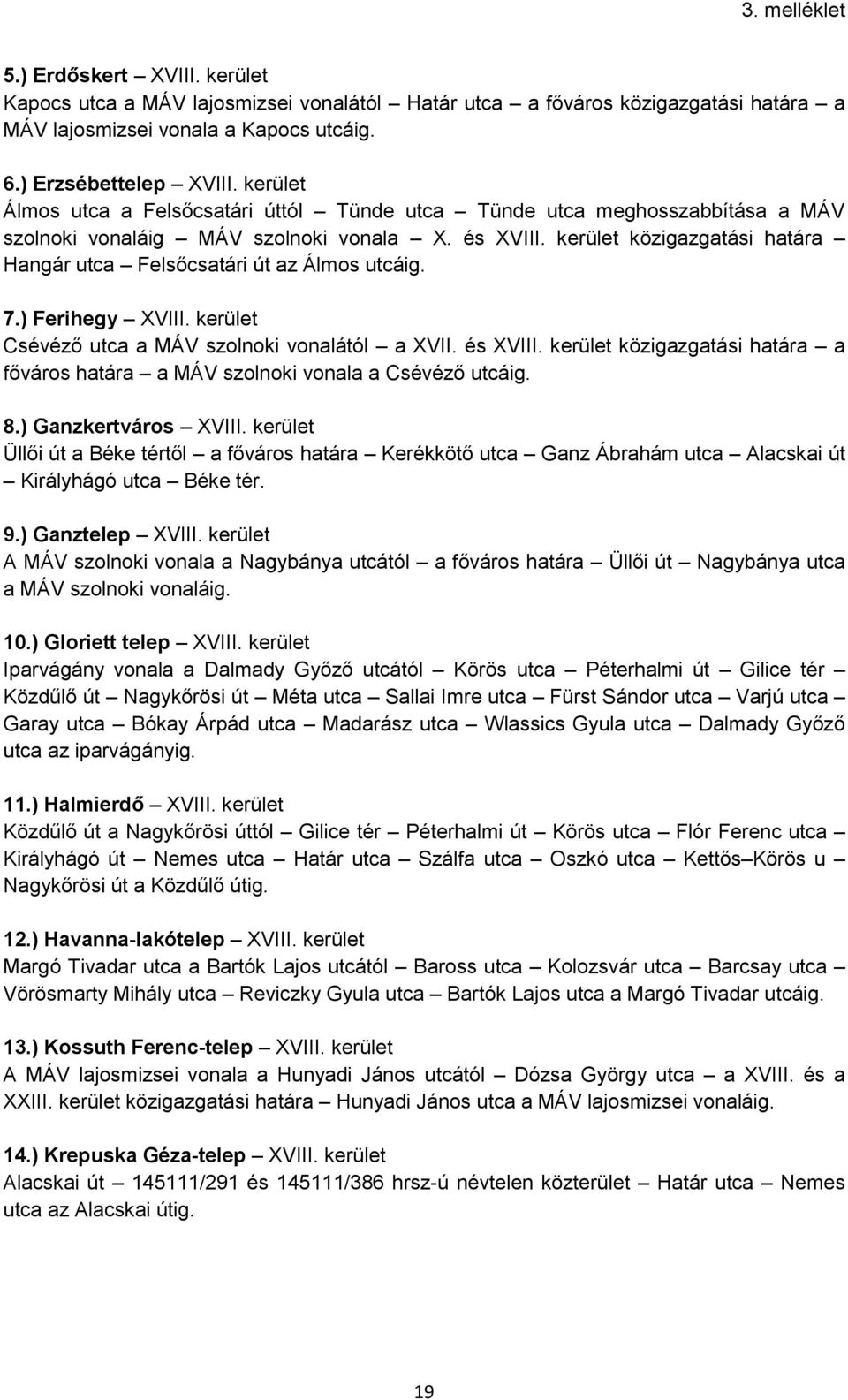 kerület közigazgatási határa Hangár utca Felsőcsatári út az Álmos utcáig. 7.) Ferihegy XVIII. kerület Csévéző utca a MÁV szolnoki vonalától a XVII. és XVIII.