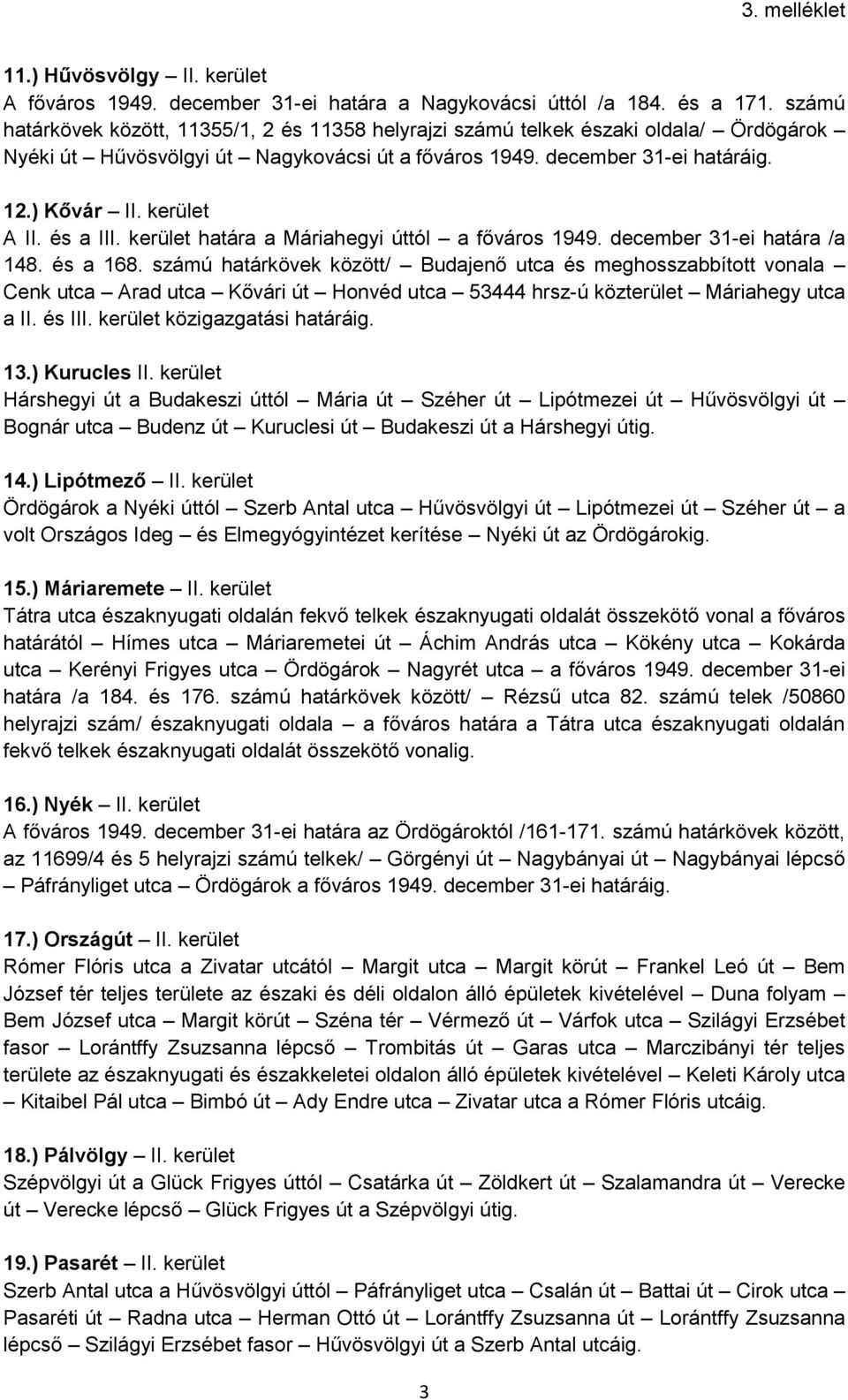 kerület A II. és a III. kerület határa a Máriahegyi úttól a főváros 1949. december 31-ei határa /a 148. és a 168.