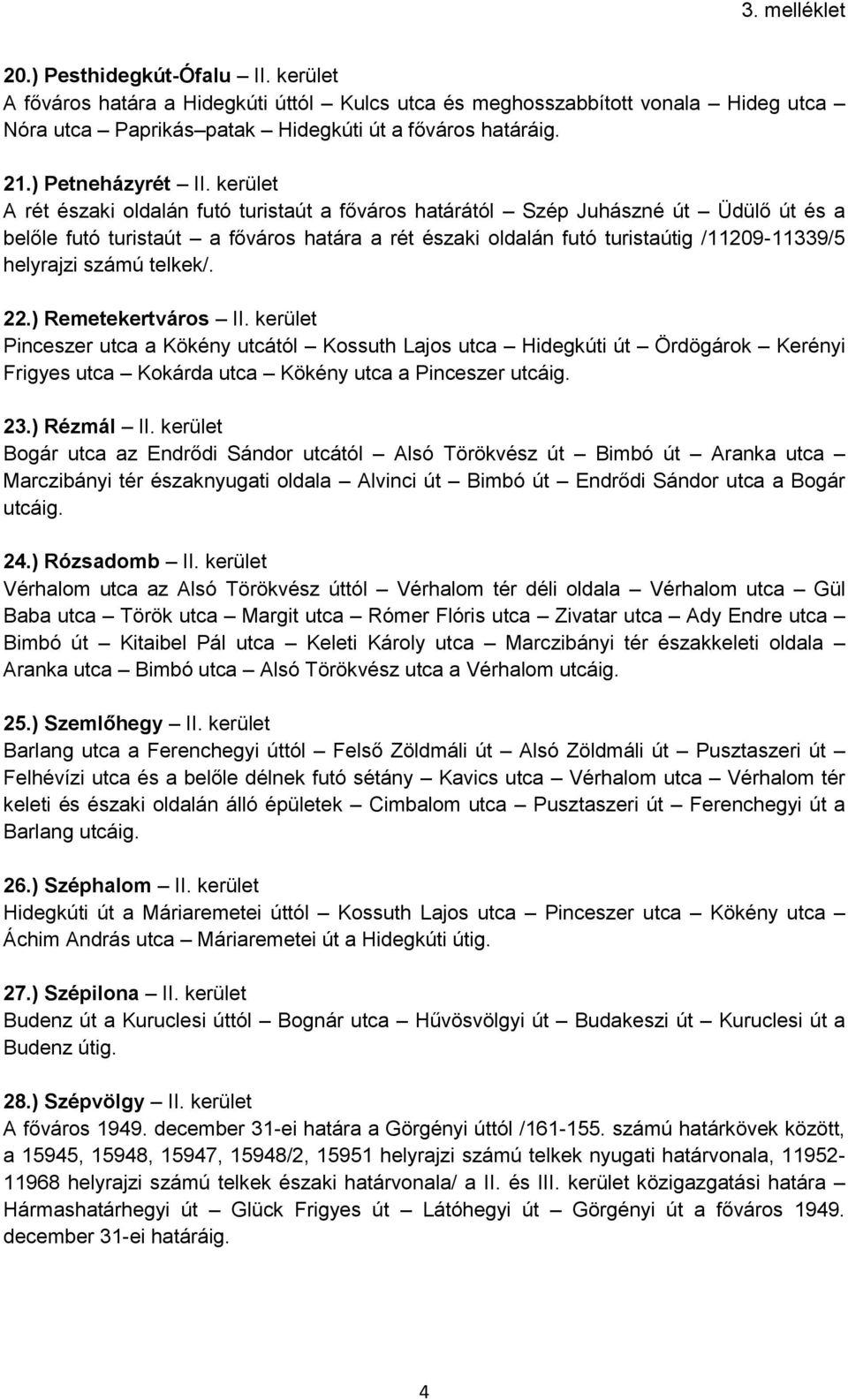 számú telkek/. 22.) Remetekertváros II. kerület Pinceszer utca a Kökény utcától Kossuth Lajos utca Hidegkúti út Ördögárok Kerényi Frigyes utca Kokárda utca Kökény utca a Pinceszer utcáig. 23.