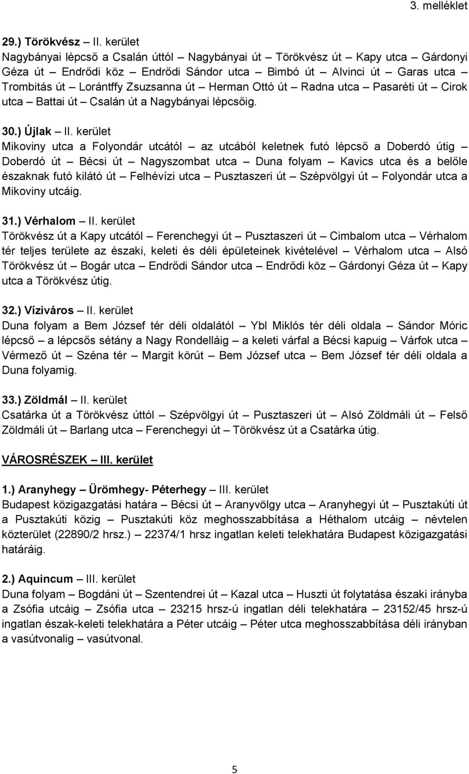 Herman Ottó út Radna utca Pasaréti út Cirok utca Battai út Csalán út a Nagybányai lépcsőig. 30.) Újlak II.