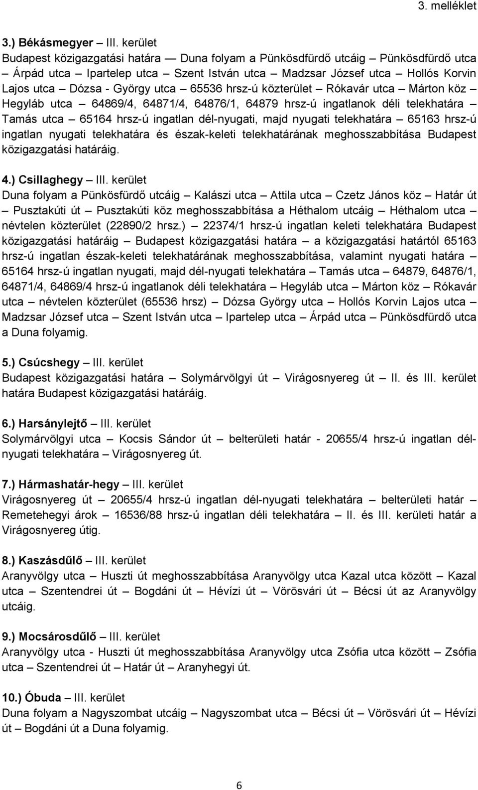 65536 hrsz-ú közterület Rókavár utca Márton köz Hegyláb utca 64869/4, 64871/4, 64876/1, 64879 hrsz-ú ingatlanok déli telekhatára Tamás utca 65164 hrsz-ú ingatlan dél-nyugati, majd nyugati telekhatára