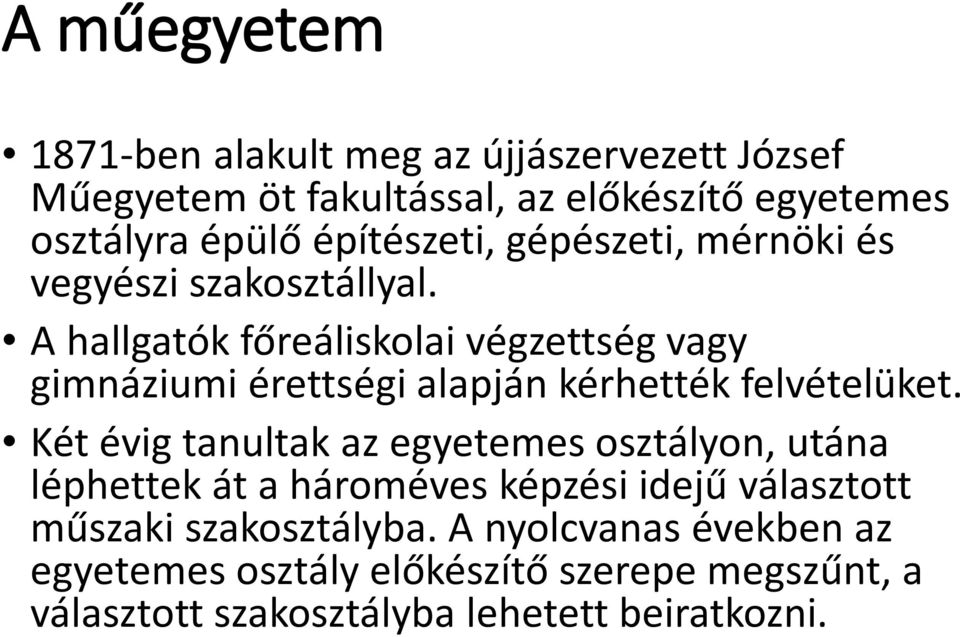 A hallgatók főreáliskolai végzettség vagy gimnáziumi érettségi alapján kérhették felvételüket.