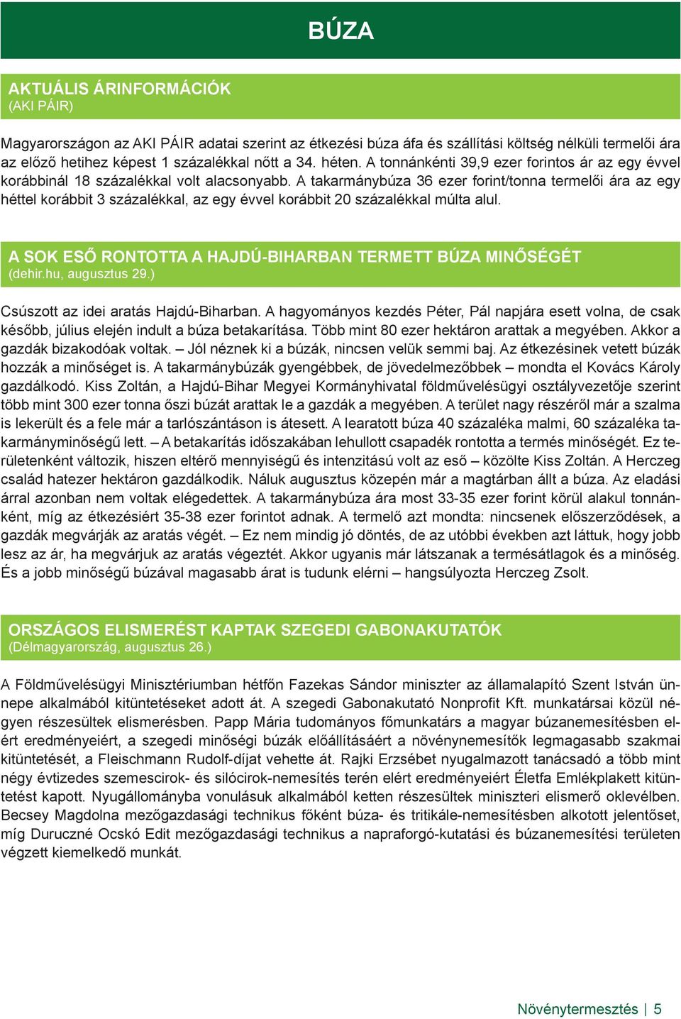A takarmánybúza 36 ezer forint/tonna termelői ára az egy héttel korábbit 3 százalékkal, az egy évvel korábbit 20 százalékkal múlta alul.