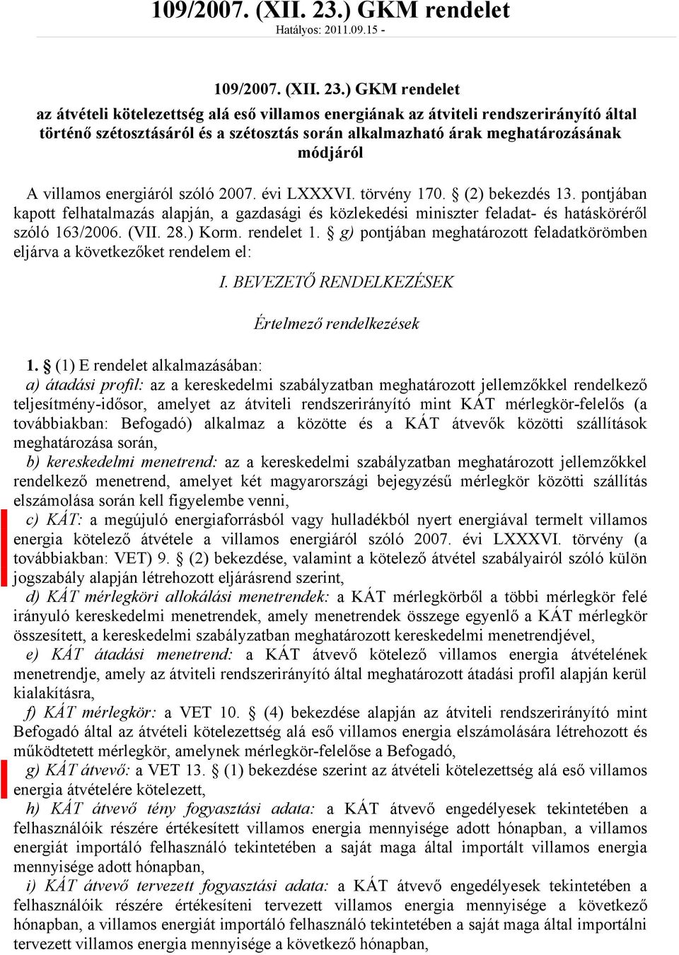 15-) GKM rendelet az átvételi kötelezettség alá eső villamos energiának az átviteli rendszerirányító által történő szétosztásáról és a szétosztás során alkalmazható árak meghatározásának módjáról A