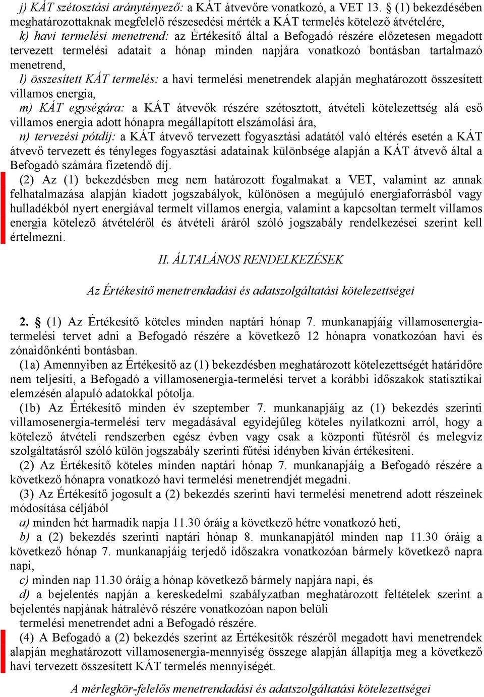 termelési adatait a hónap minden napjára vonatkozó bontásban tartalmazó menetrend, l) összesített KÁT termelés: a havi termelési menetrendek alapján meghatározott összesített villamos energia, m) KÁT