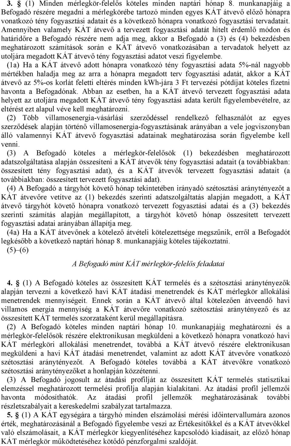 Amennyiben valamely KÁT átvevő a tervezett fogyasztási adatát hitelt érdemlő módon és határidőre a Befogadó részére nem adja meg, akkor a Befogadó a (3) és (4) bekezdésben meghatározott számítások