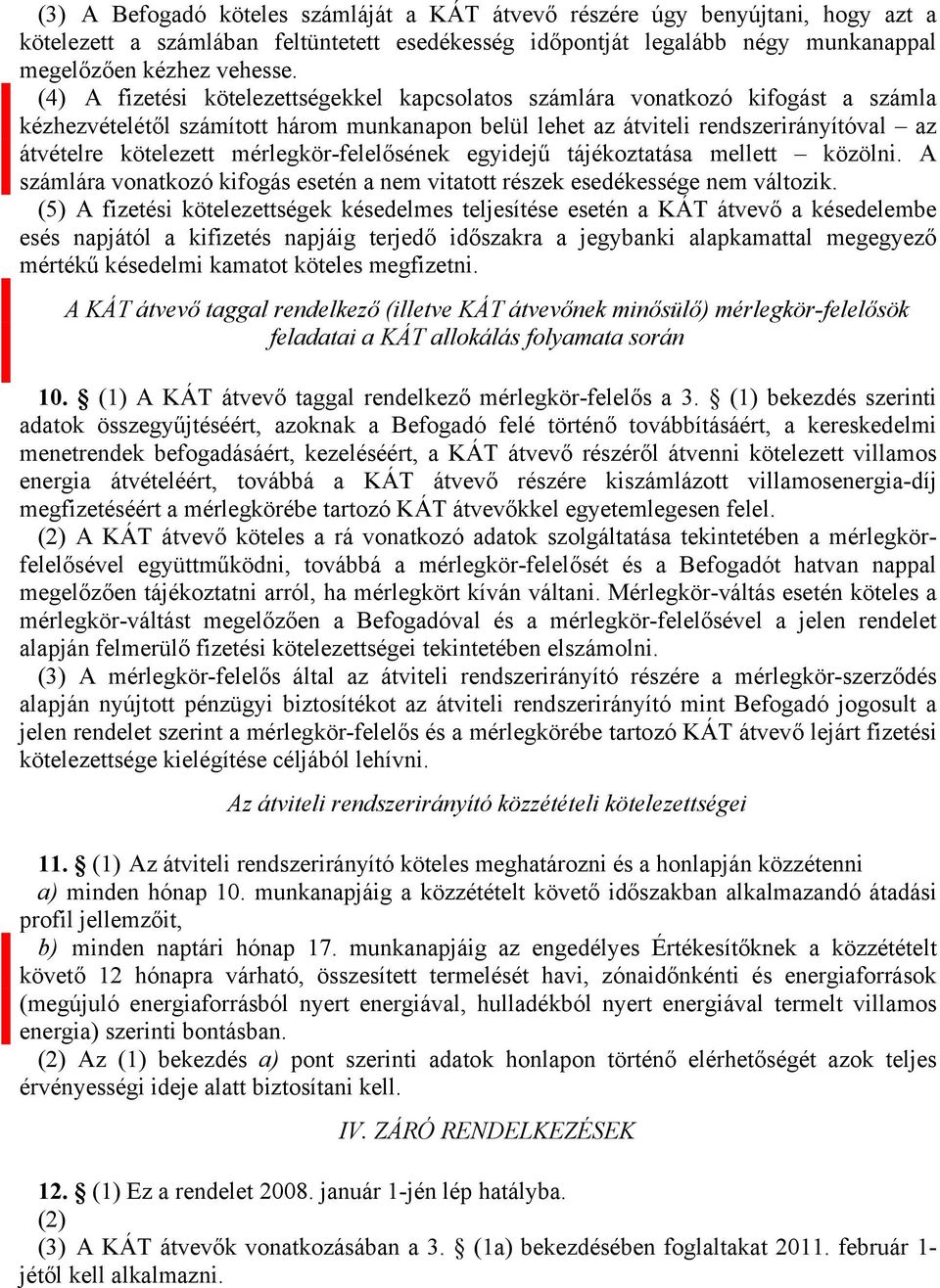 (4)25 A fizetési kötelezettségekkel kapcsolatos számlára vonatkozó kifogást a számla kézhezvételétől számított három munkanapon belül lehet az átviteli rendszerirányítóval az átvételre kötelezett