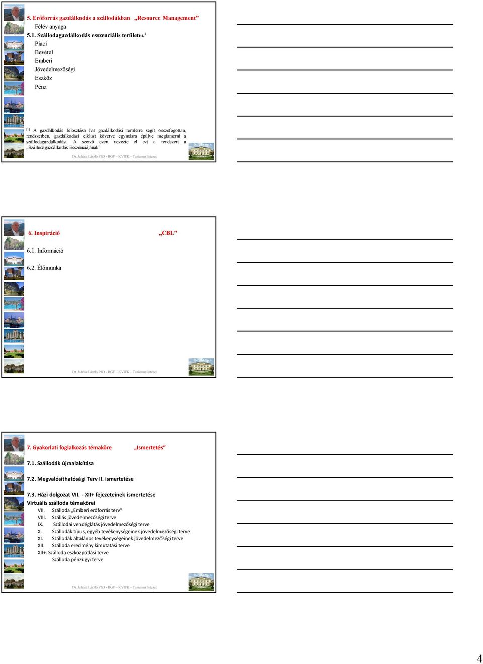 szállodagazdálkodást. A szerzı ezért nevezte el ezt a rendszert a Szállodagazdálkodás Esszenciájának 10 6. Inspiráció CBL 6.1. Információ 6.2. 7. Gyakorlati foglalkozás témaköre 11 Ismertetés 7.1. Szállodák újraalakítása 7.
