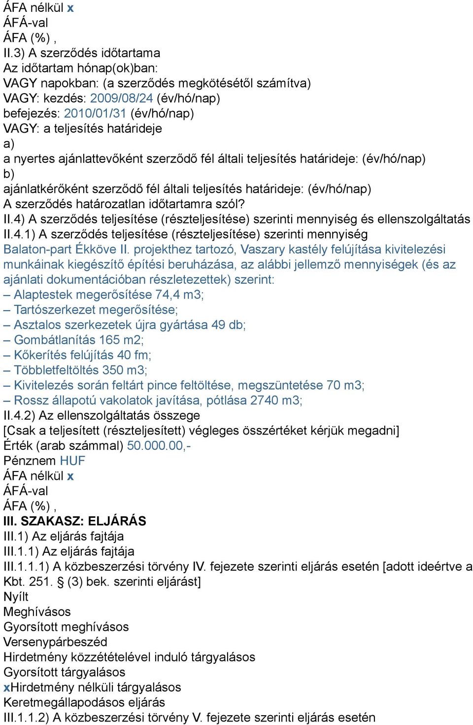 határideje a) a nyertes ajánlattevőként szerződő fél általi teljesítés határideje: (év/hó/nap) b) ajánlatkérőként szerződő fél általi teljesítés határideje: (év/hó/nap) A szerződés határozatlan