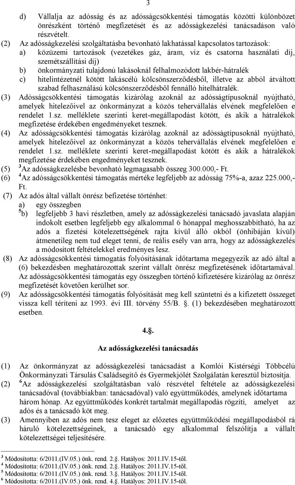 tulajdonú lakásoknál felhalmozódott lakbér-hátralék c) hitelintézetnél kötött lakáscélú kölcsönszerződésből, illetve az abból átváltott szabad felhasználású kölcsönszerződésből fennálló hitelhátralék.