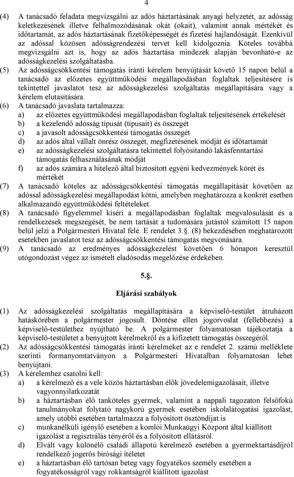 Köteles továbbá megvizsgálni azt is, hogy az adós háztartása mindezek alapján bevonható-e az adósságkezelési szolgáltatásba.