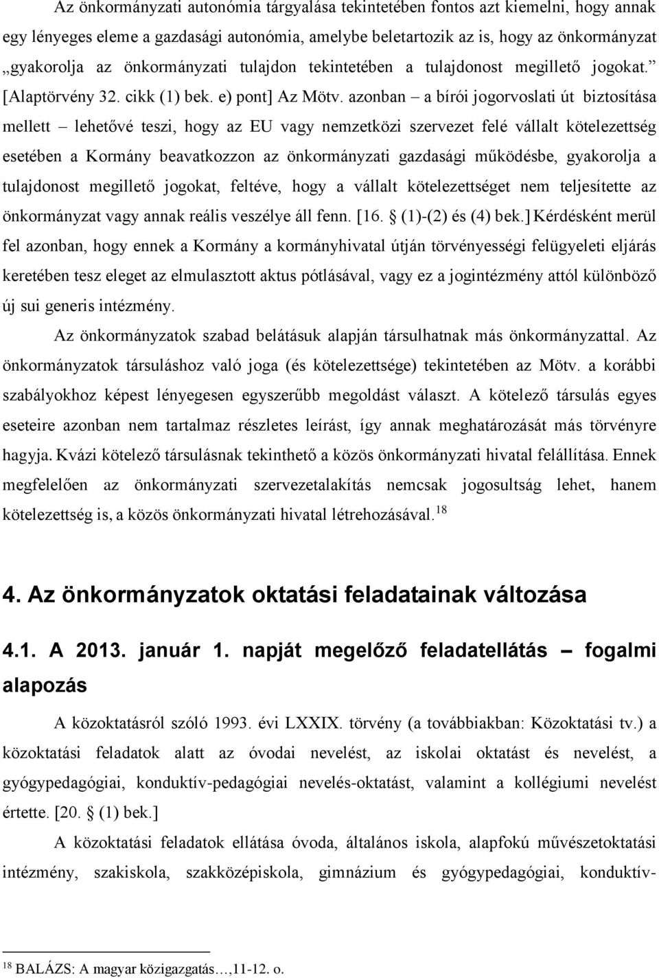 azonban a bírói jogorvoslati út biztosítása mellett lehetővé teszi, hogy az EU vagy nemzetközi szervezet felé vállalt kötelezettség esetében a Kormány beavatkozzon az önkormányzati gazdasági