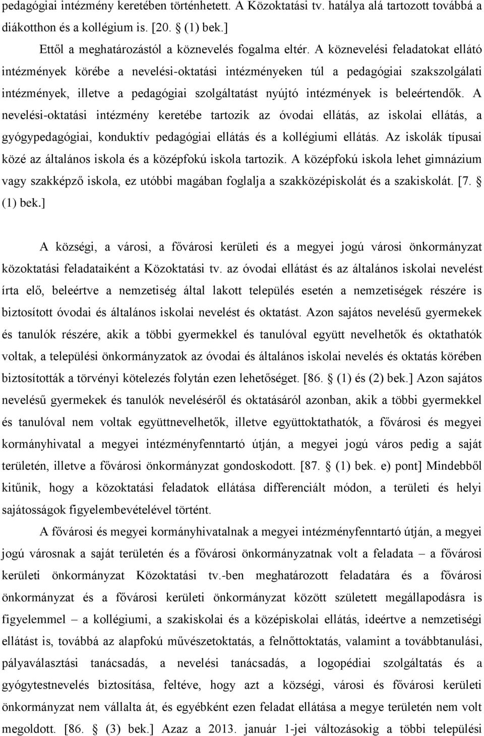 beleértendők. A nevelési-oktatási intézmény keretébe tartozik az óvodai ellátás, az iskolai ellátás, a gyógypedagógiai, konduktív pedagógiai ellátás és a kollégiumi ellátás.