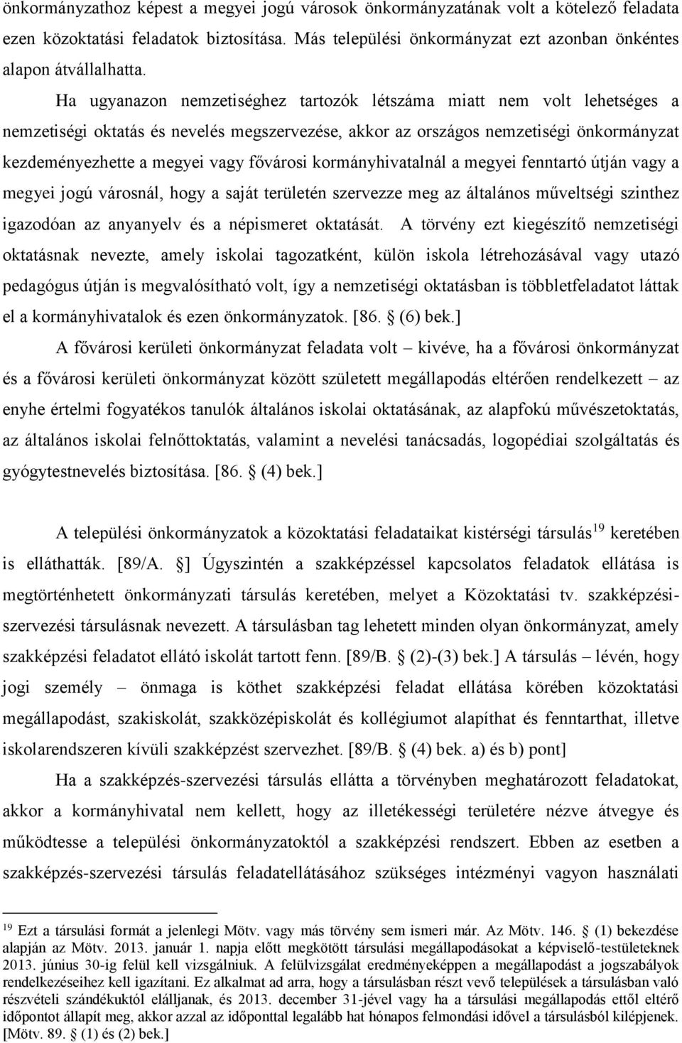 fővárosi kormányhivatalnál a megyei fenntartó útján vagy a megyei jogú városnál, hogy a saját területén szervezze meg az általános műveltségi szinthez igazodóan az anyanyelv és a népismeret oktatását.