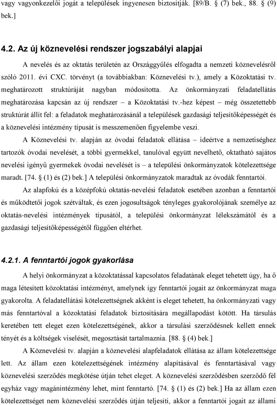 ), amely a Közoktatási tv. meghatározott struktúráját nagyban módosította. Az önkormányzati feladatellátás meghatározása kapcsán az új rendszer a Közoktatási tv.