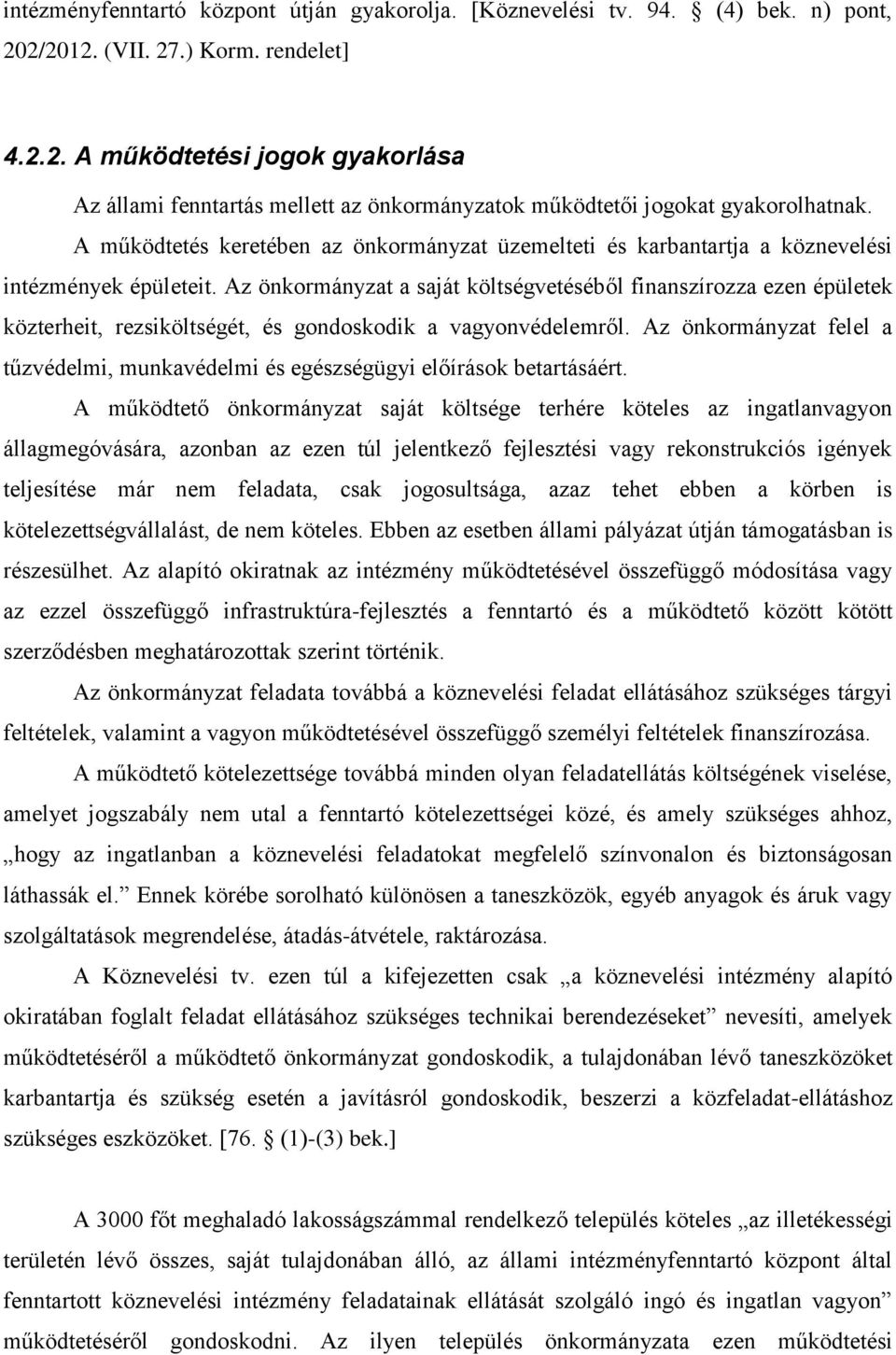 Az önkormányzat a saját költségvetéséből finanszírozza ezen épületek közterheit, rezsiköltségét, és gondoskodik a vagyonvédelemről.