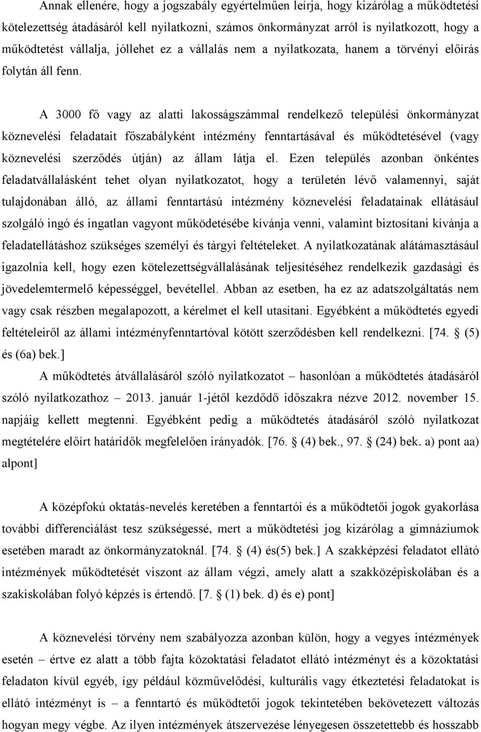 A 3000 fő vagy az alatti lakosságszámmal rendelkező települési önkormányzat köznevelési feladatait főszabályként intézmény fenntartásával és működtetésével (vagy köznevelési szerződés útján) az állam