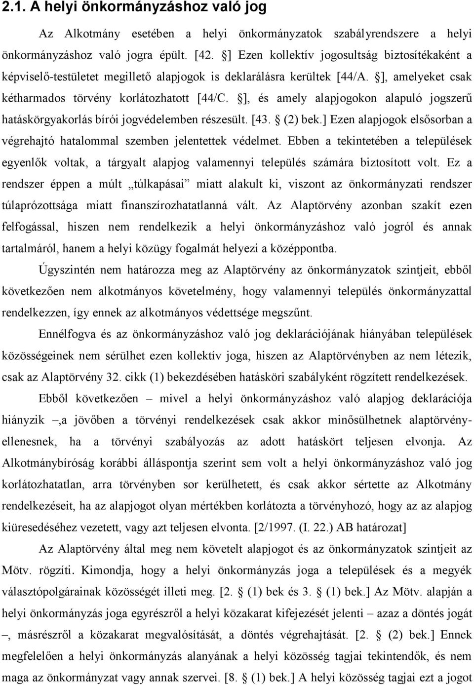 ], és amely alapjogokon alapuló jogszerű hatáskörgyakorlás bírói jogvédelemben részesült. [43. (2) bek.] Ezen alapjogok elsősorban a végrehajtó hatalommal szemben jelentettek védelmet.