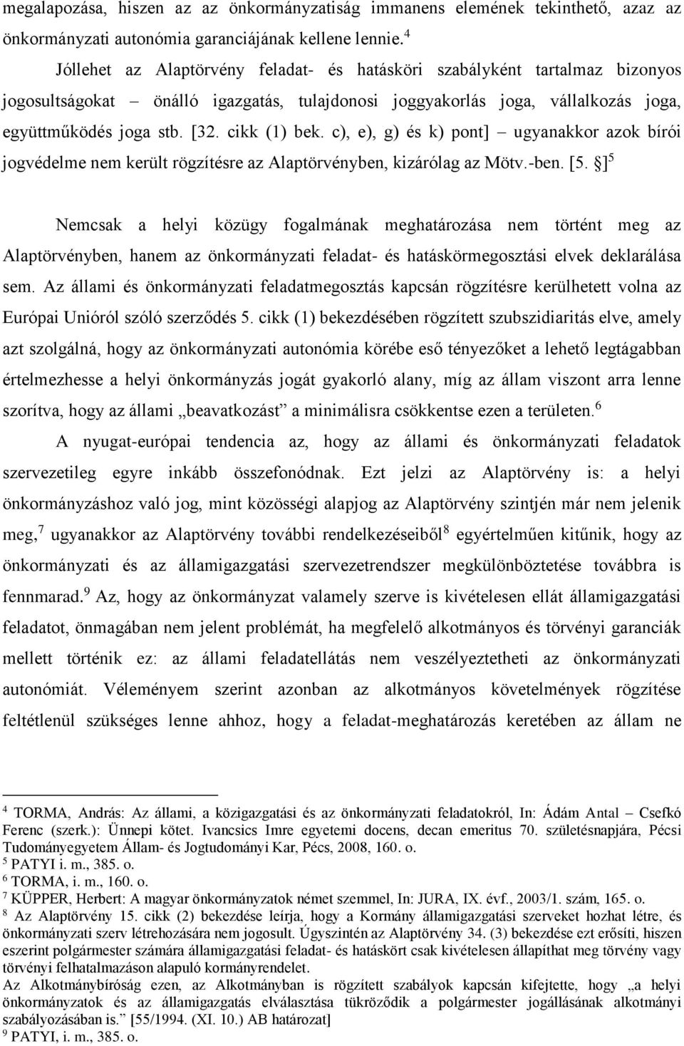 cikk (1) bek. c), e), g) és k) pont] ugyanakkor azok bírói jogvédelme nem került rögzítésre az Alaptörvényben, kizárólag az Mötv.-ben. [5.