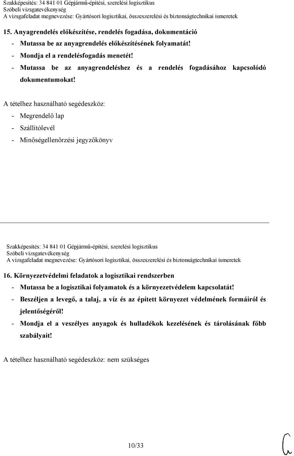 - Megrendelő lap - Szállítólevél - Minőségellenőrzési jegyzőkönyv Szakképesítés: 34 841 01 Gépjármű-építési, szerelési logisztikus 16.