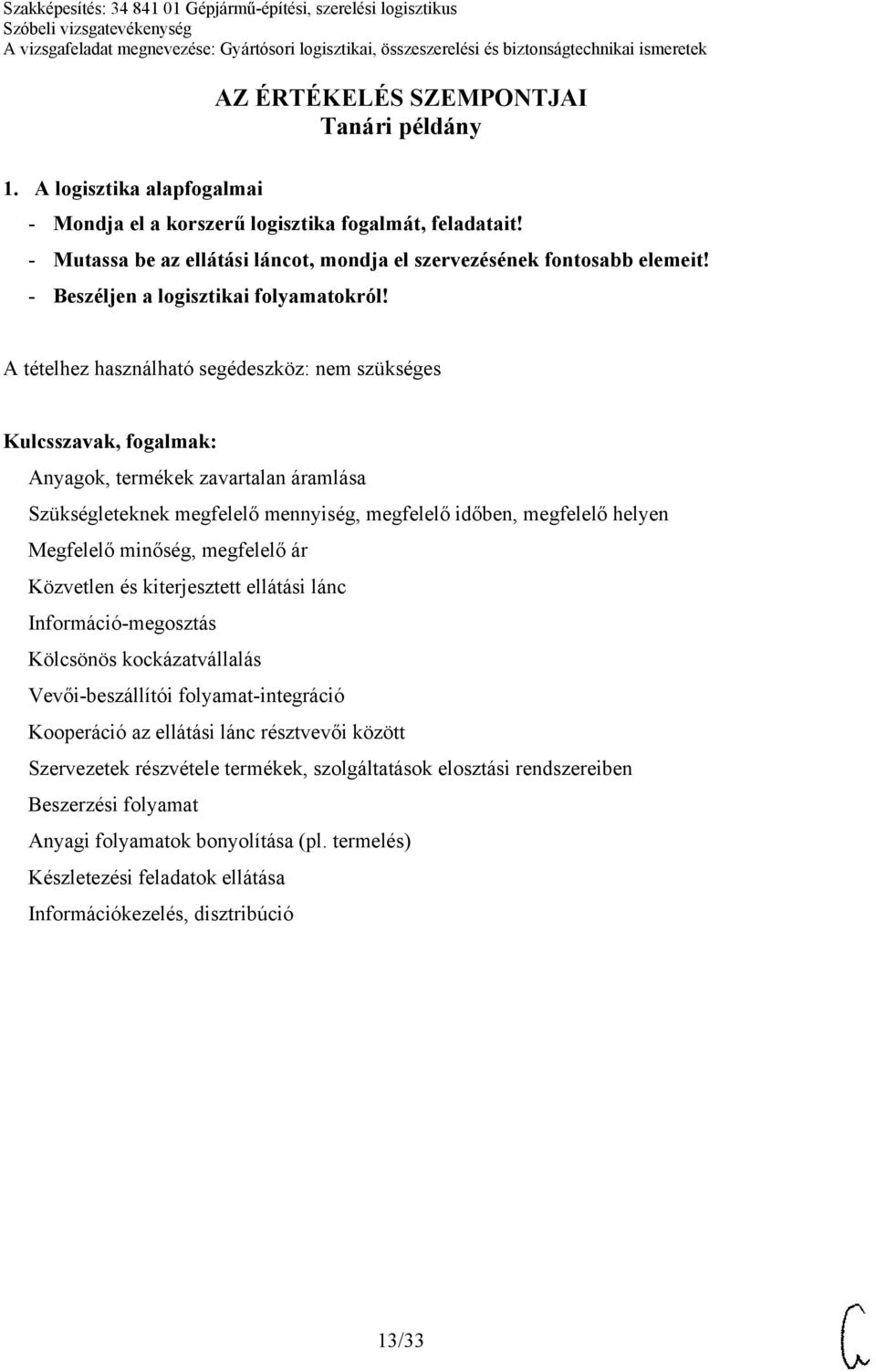 nem szükséges Anyagok, termékek zavartalan áramlása Szükségleteknek megfelelő mennyiség, megfelelő időben, megfelelő helyen Megfelelő minőség, megfelelő ár Közvetlen és kiterjesztett ellátási