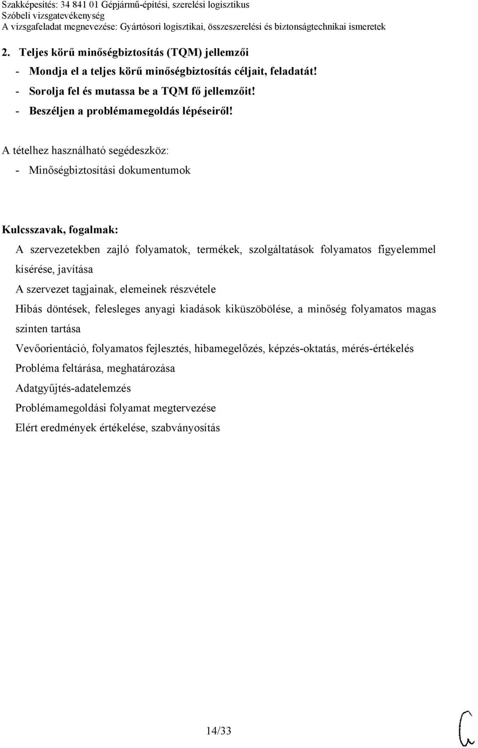 - Minőségbiztosítási dokumentumok A szervezetekben zajló folyamatok, termékek, szolgáltatások folyamatos figyelemmel kísérése, javítása A szervezet tagjainak, elemeinek részvétele