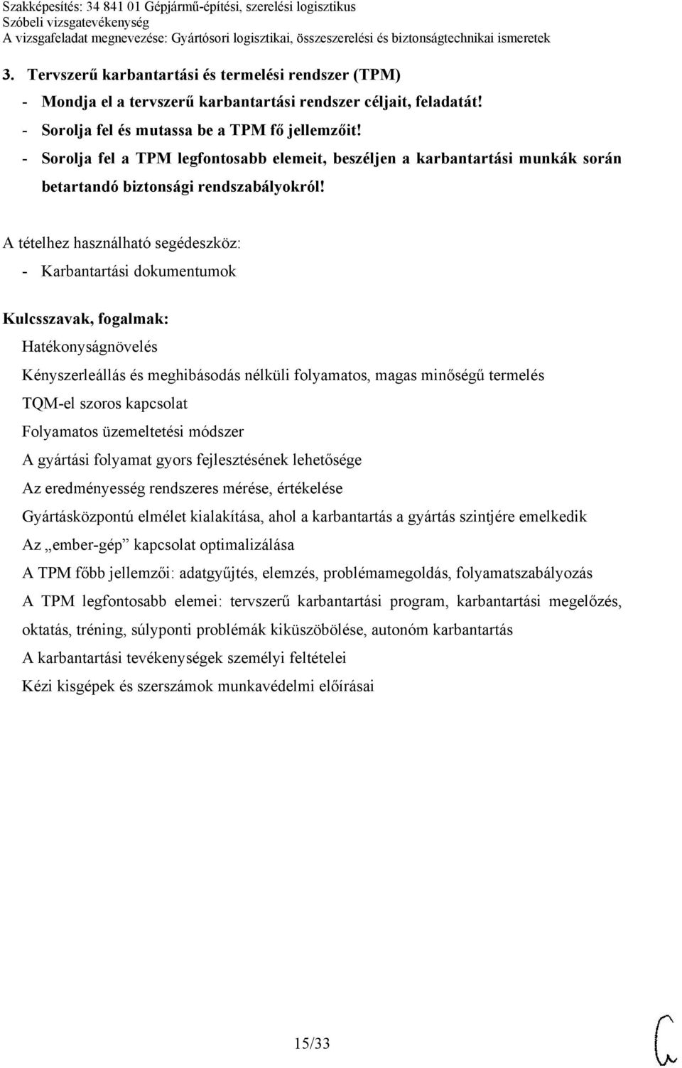 - Karbantartási dokumentumok Hatékonyságnövelés Kényszerleállás és meghibásodás nélküli folyamatos, magas minőségű termelés TQM-el szoros kapcsolat Folyamatos üzemeltetési módszer A gyártási folyamat
