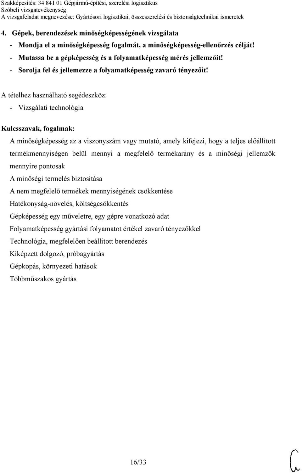 - Vizsgálati technológia A minőségképesség az a viszonyszám vagy mutató, amely kifejezi, hogy a teljes előállított termékmennyiségen belül mennyi a megfelelő termékarány és a minőségi jellemzők
