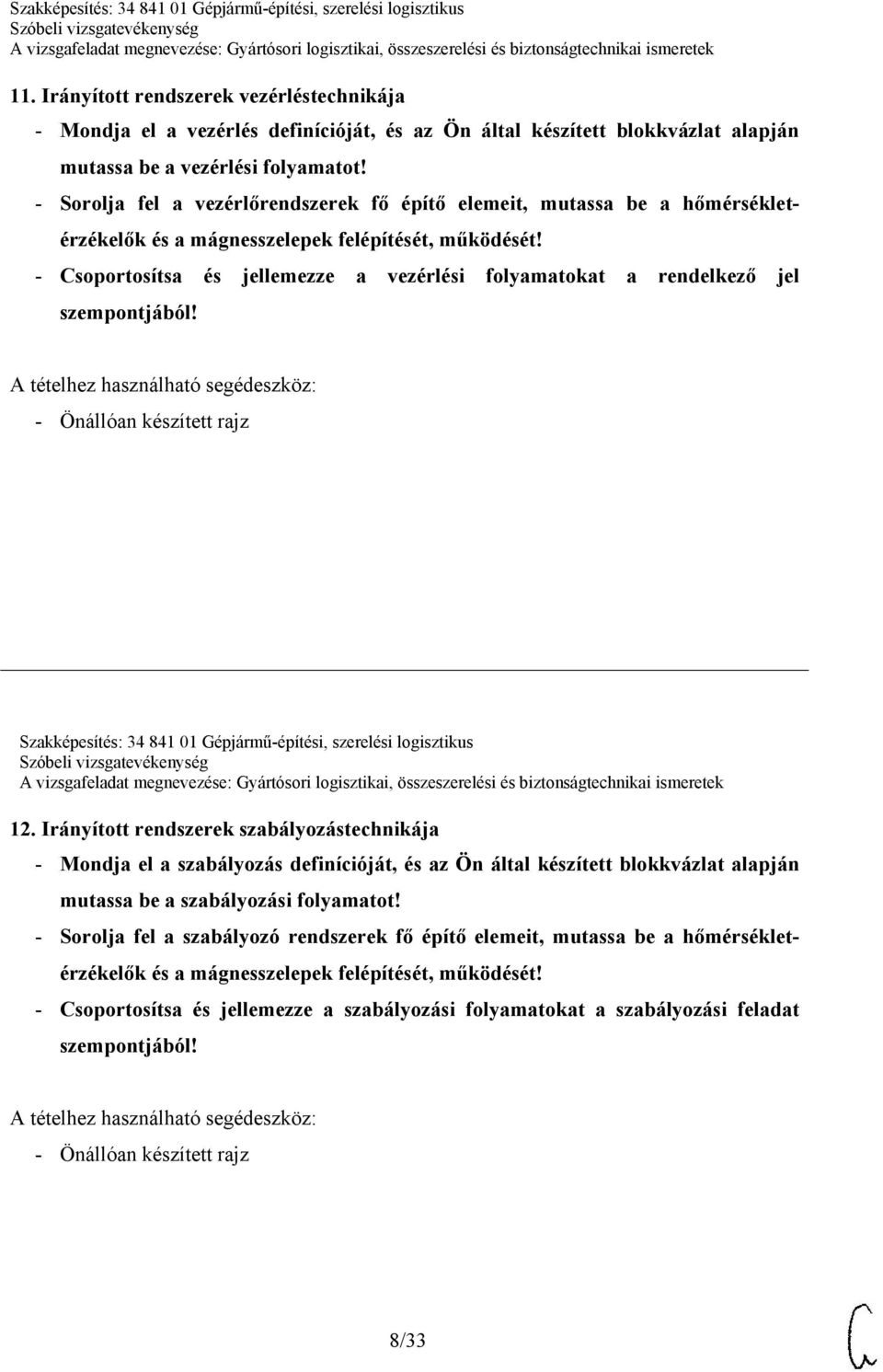 - Csoportosítsa és jellemezze a vezérlési folyamatokat a rendelkező jel szempontjából! - Önállóan készített rajz Szakképesítés: 34 841 01 Gépjármű-építési, szerelési logisztikus 12.