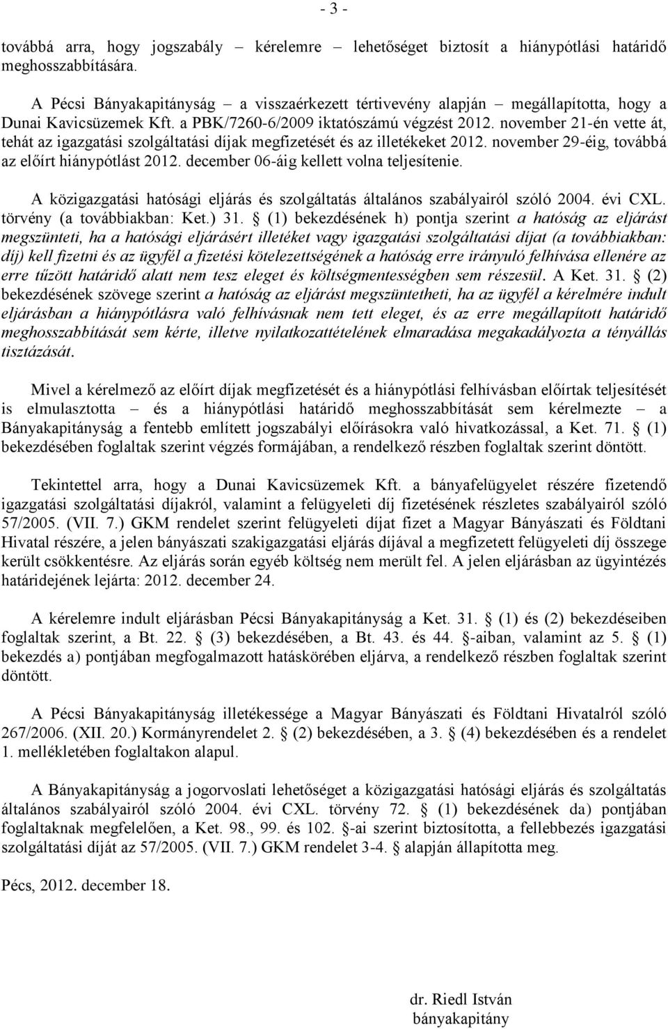 november 21-én vette át, tehát az igazgatási szolgáltatási díjak megfizetését és az illetékeket 2012. november 29-éig, továbbá az előírt hiánypótlást 2012. december 06-áig kellett volna teljesítenie.