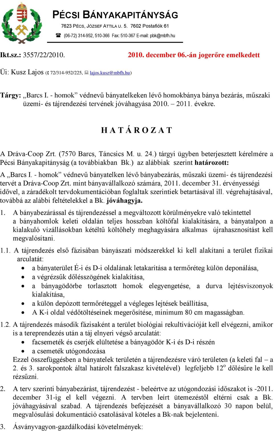 - homok védnevű bányatelkeken lévő homokbánya bánya bezárás, műszaki üzemi- és tájrendezési tervének jóváhagyása 2010. 2011. évekre. H A T Á R O Z A T A Dráva-Coop Zrt. (7570 Barcs, Táncsics M. u. 24.