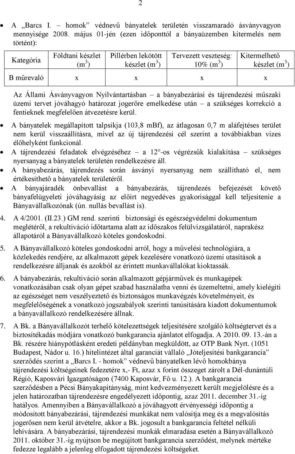 műrevaló x x x x Az Állami Ásványvagyon Nyilvántartásban a bányabezárási és tájrendezési műszaki üzemi tervet jóváhagyó határozat jogerőre emelkedése után a szükséges korrekció a fentieknek