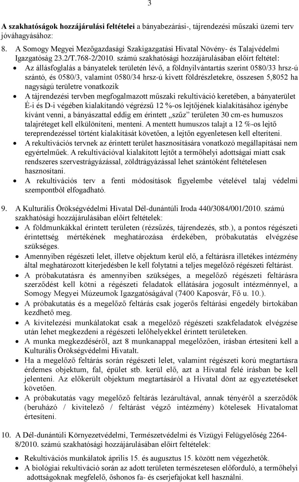 számú szakhatósági hozzájárulásában előírt feltétel: Az állásfoglalás a bányatelek területén lévő, a földnyilvántartás szerint 0580/33 hrsz-ú szántó, és 0580/3, valamint 0580/34 hrsz-ú kivett