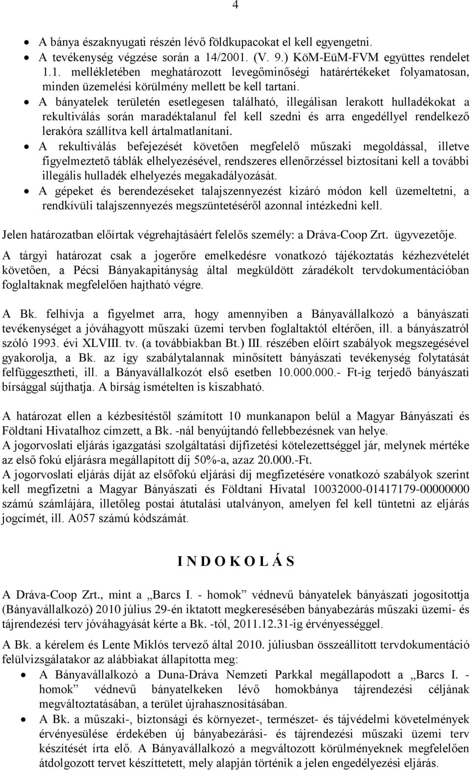 A bányatelek területén esetlegesen található, illegálisan lerakott hulladékokat a rekultiválás során maradéktalanul fel kell szedni és arra engedéllyel rendelkező lerakóra szállítva kell