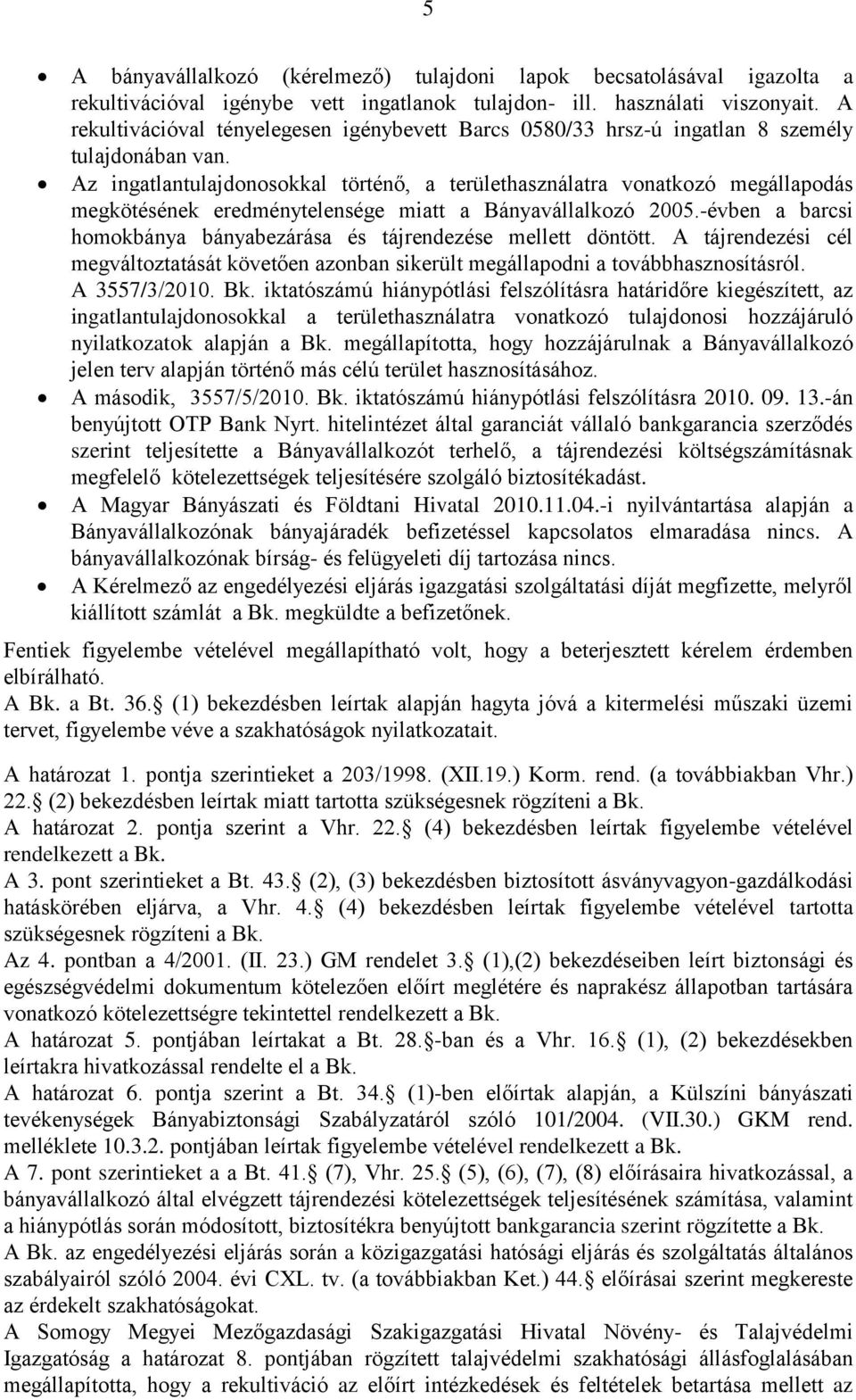 Az ingatlantulajdonosokkal történő, a területhasználatra vonatkozó megállapodás megkötésének eredménytelensége miatt a Bányavállalkozó 2005.