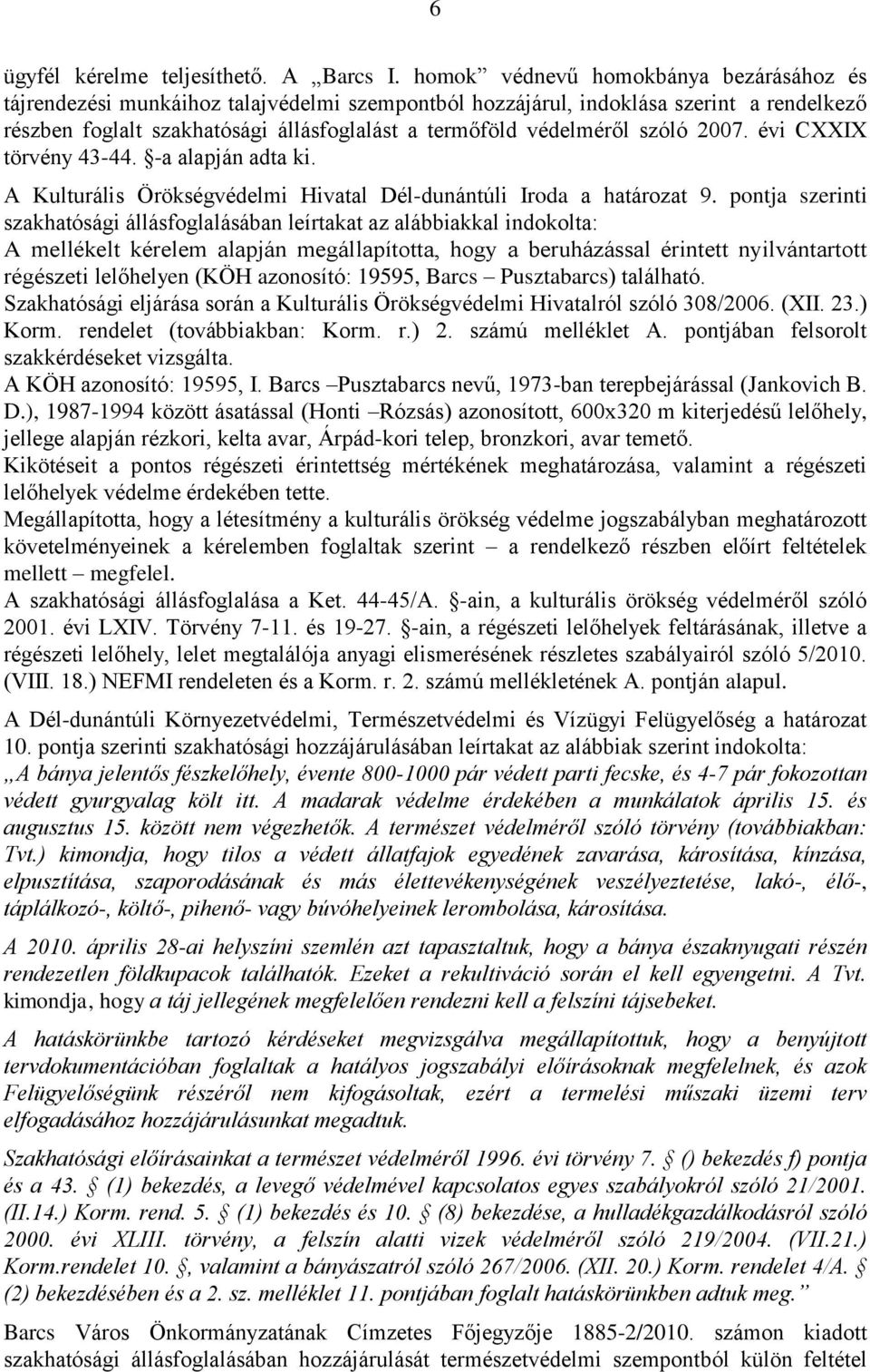 szóló 2007. évi CXXIX törvény 43-44. -a alapján adta ki. A Kulturális Örökségvédelmi Hivatal Dél-dunántúli Iroda a határozat 9.