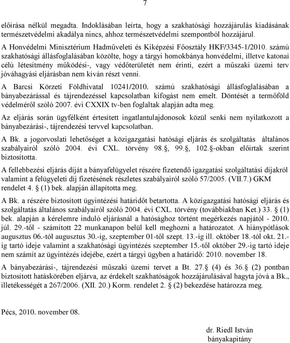 számú szakhatósági állásfoglalásában közölte, hogy a tárgyi homokbánya honvédelmi, illetve katonai célú létesítmény működési-, vagy védőterületét nem érinti, ezért a műszaki üzemi terv jóváhagyási