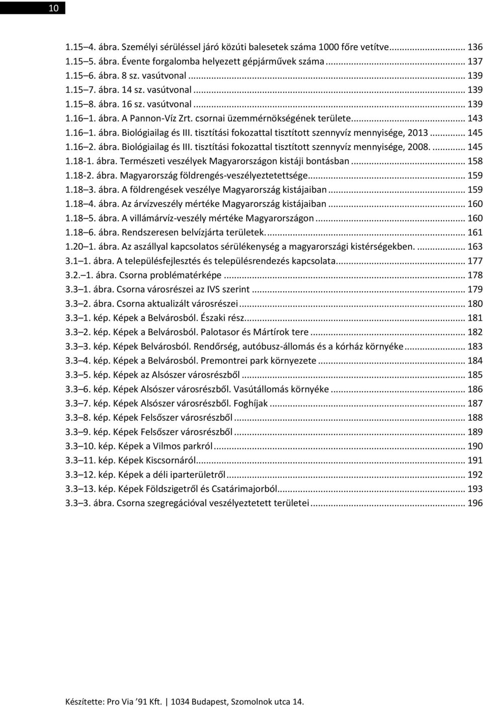 tisztítási fokozattal tisztított szennyvíz mennyisége, 2013... 145 1.16 2. ábra. Biológiailag és III. tisztítási fokozattal tisztított szennyvíz mennyisége, 2008.... 145 1.18-1. ábra. Természeti veszélyek Magyarországon kistáji bontásban.