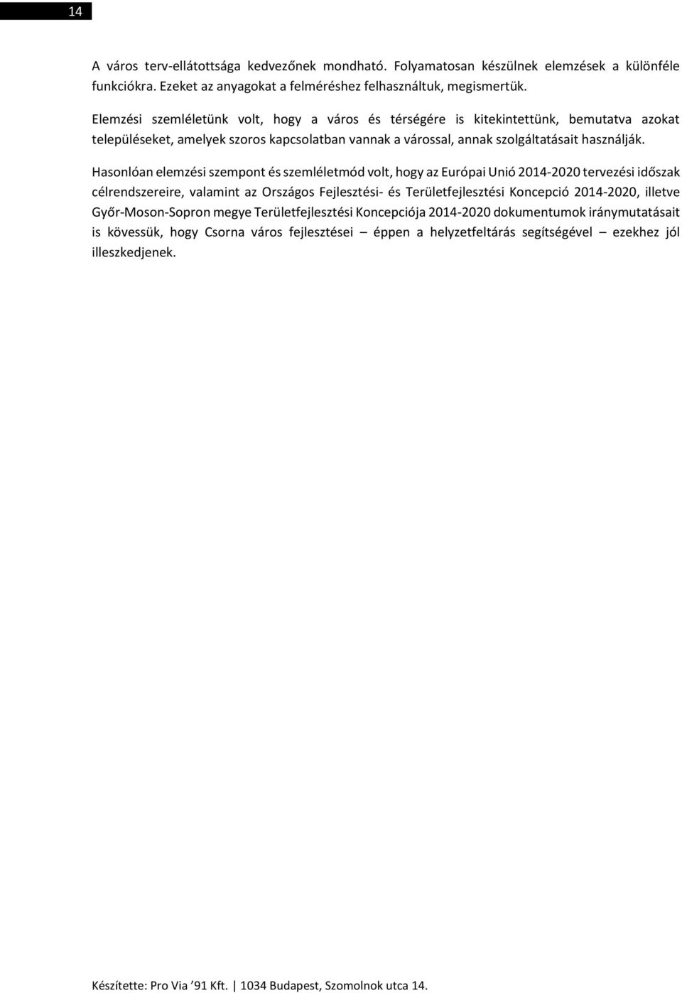 Hasonlóan elemzési szempont és szemléletmód volt, hogy az Európai Unió 2014-2020 tervezési időszak célrendszereire, valamint az Országos Fejlesztési- és Területfejlesztési Koncepció 2014-2020,