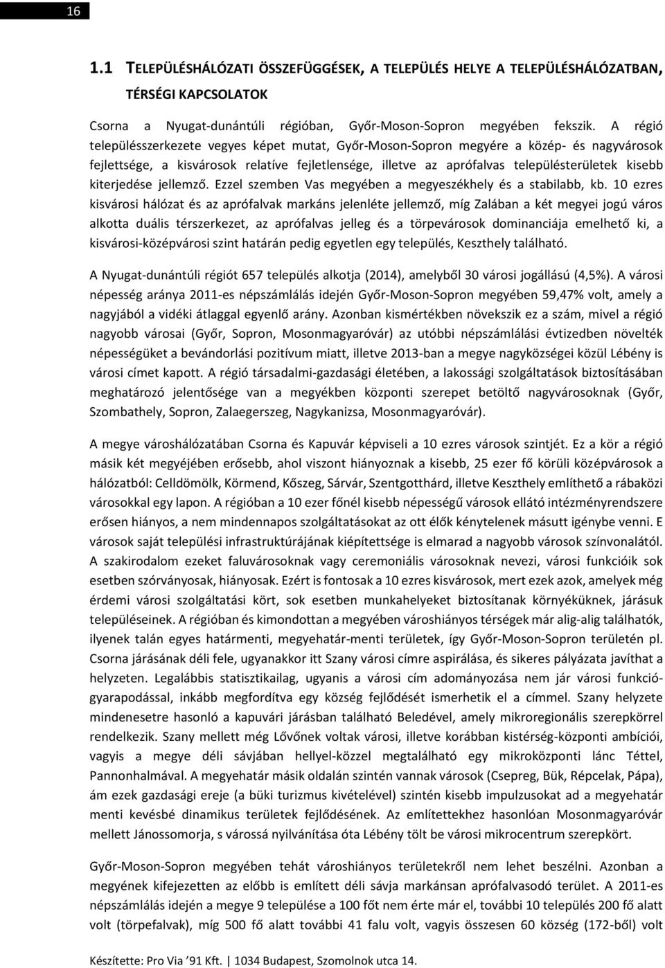kiterjedése jellemző. Ezzel szemben Vas megyében a megyeszékhely és a stabilabb, kb.