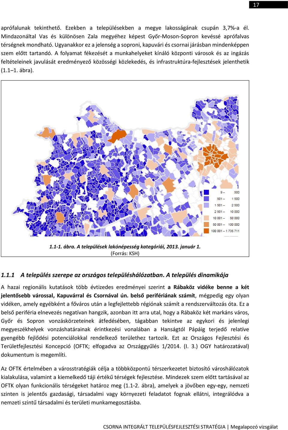 A folyamat fékezését a munkahelyeket kínáló központi városok és az ingázás feltételeinek javulását eredményező közösségi közlekedés, és infrastruktúra-fejlesztések jelenthetik (1.1 1. ábra). 1.1-1.