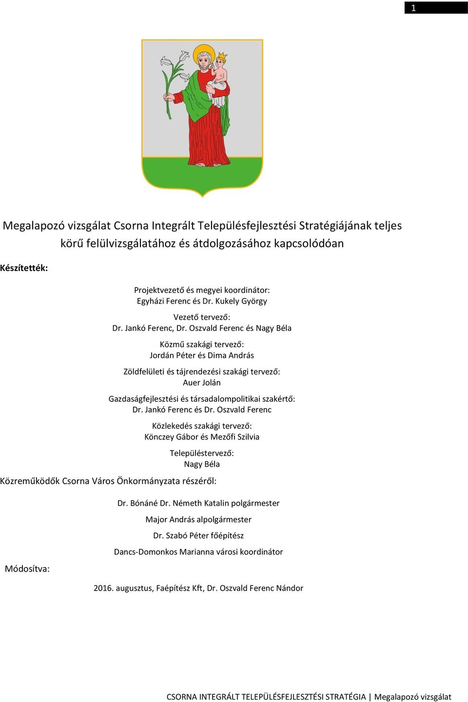 Oszvald Ferenc és Nagy Béla Közmű szakági tervező: Jordán Péter és Dima András Zöldfelületi és tájrendezési szakági tervező: Auer Jolán Gazdaságfejlesztési és társadalompolitikai szakértő: Dr.