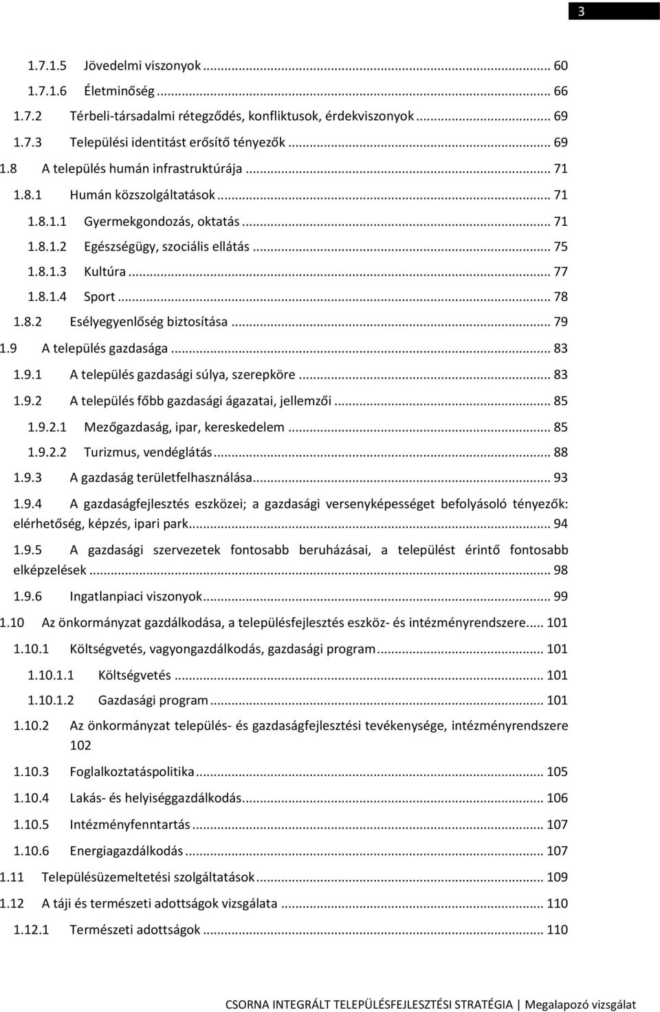 .. 79 1.9 A település gazdasága... 83 1.9.1 A település gazdasági súlya, szerepköre... 83 1.9.2 A település főbb gazdasági ágazatai, jellemzői... 85 1.9.2.1 Mezőgazdaság, ipar, kereskedelem... 85 1.9.2.2 Turizmus, vendéglátás.