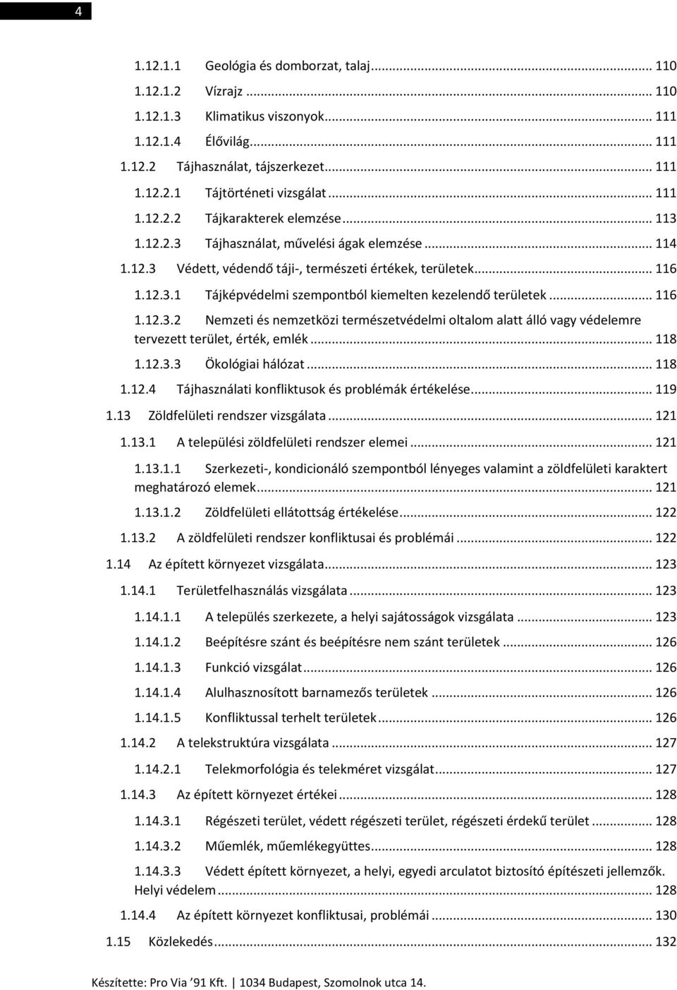 .. 116 1.12.3.2 Nemzeti és nemzetközi természetvédelmi oltalom alatt álló vagy védelemre tervezett terület, érték, emlék... 118 1.12.3.3 Ökológiai hálózat... 118 1.12.4 Tájhasználati konfliktusok és problémák értékelése.