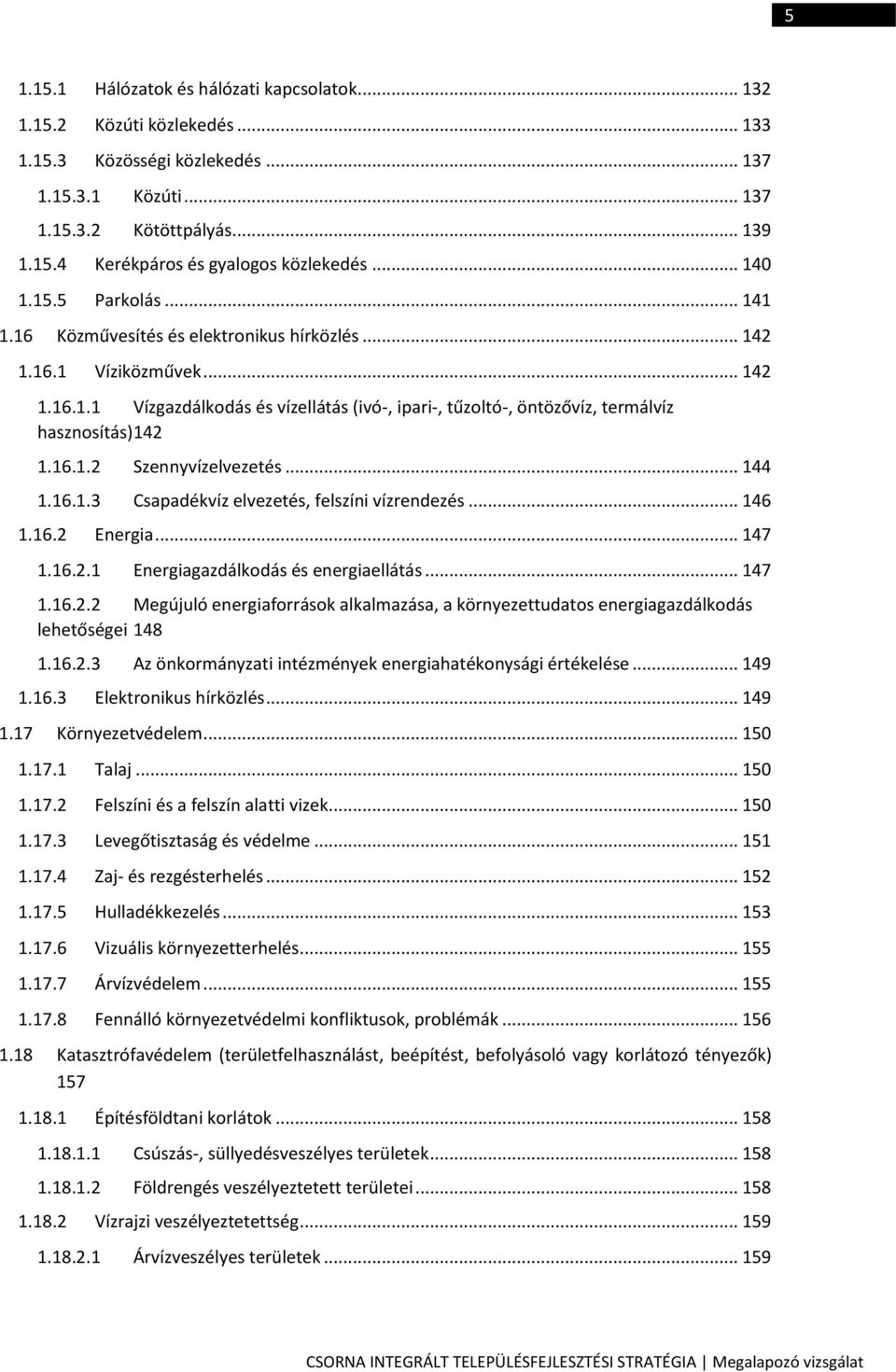 16.1.2 Szennyvízelvezetés... 144 1.16.1.3 Csapadékvíz elvezetés, felszíni vízrendezés... 146 1.16.2 Energia... 147 1.16.2.1 Energiagazdálkodás és energiaellátás... 147 1.16.2.2 Megújuló energiaforrások alkalmazása, a környezettudatos energiagazdálkodás lehetőségei 148 1.